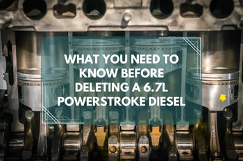 What You Need to Know Before Deleting a 6.7L Powerstroke Diesel