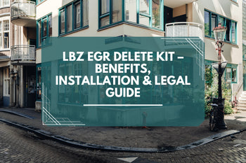 LBZ EGR Delete Kit: Benefits, Installation, and What to Know Before Buying