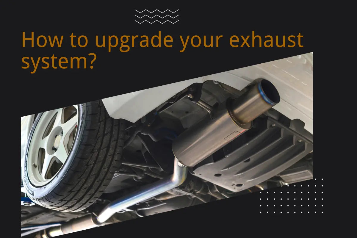 How to upgrade your exhaust system?